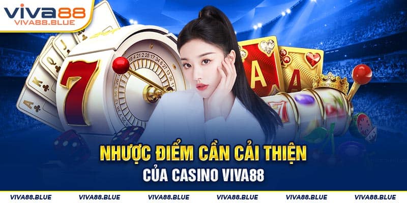 Nhược điểm cần cải thiện của Casino Viva88
